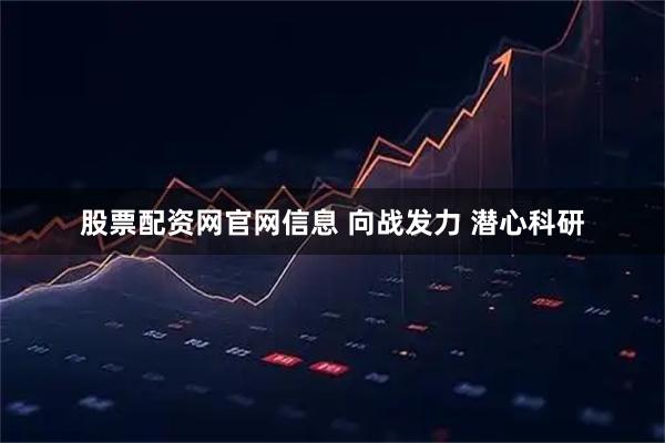 股票配资网官网信息 向战发力 潜心科研