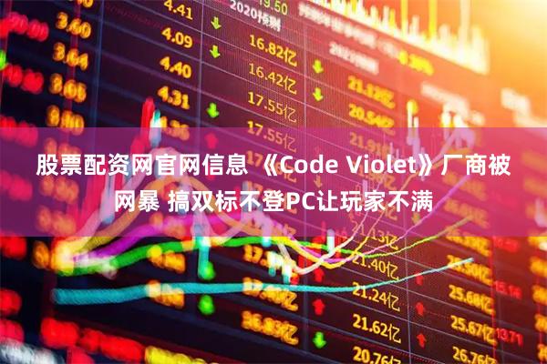 股票配资网官网信息 《Code Violet》厂商被网暴 搞双标不登PC让玩家不满